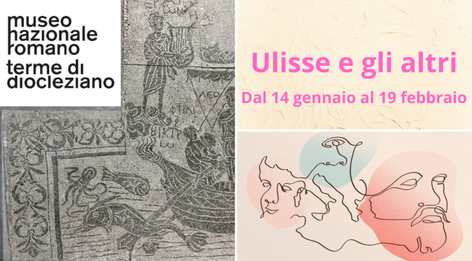Dall’14/1 al 19/2/23 “Ulisse e gli altri” Seconda Tappa al Museo Nazionale Romano – Terme di Diocleziano